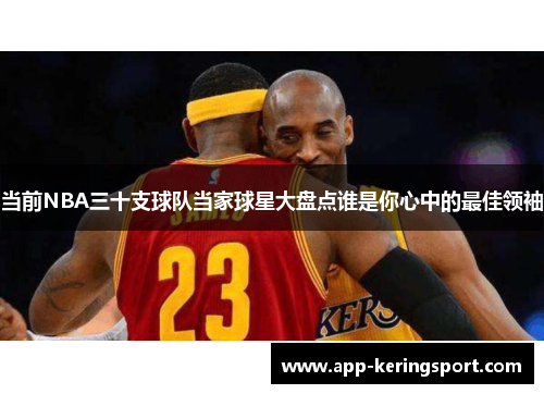 当前NBA三十支球队当家球星大盘点谁是你心中的最佳领袖